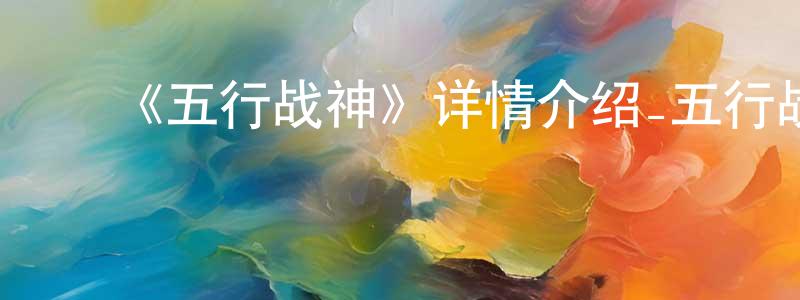 ﻿陈金燕发布﻿《五行战神》详情介绍_五行战神已完结在线观看_五行战神迅雷下载_国漫